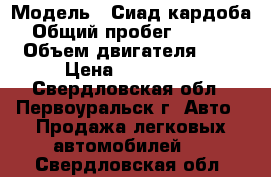  › Модель ­ Сиад.кардоба › Общий пробег ­ 2 000 › Объем двигателя ­ 1 › Цена ­ 150 000 - Свердловская обл., Первоуральск г. Авто » Продажа легковых автомобилей   . Свердловская обл.